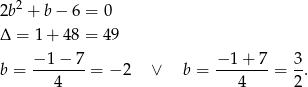 2b2 + b− 6 = 0 Δ = 1+ 48 = 49 − 1 − 7 − 1 + 7 3 b = ------- = − 2 ∨ b = ------- = -. 4 4 2 
