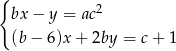 { bx− y = ac2 (b− 6 )x+ 2by = c + 1 