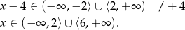 x − 4 ∈ (− ∞ ,− 2⟩∪ ⟨2 ,+ ∞ ) / + 4 x ∈ (− ∞ ,2⟩∪ ⟨6,+ ∞ ). 