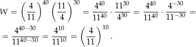  ( ) 40( ) 30 40 30 40 − 30 W = 4-- 11- = -4---⋅ 11---= -4---⋅-4---- = 11 4 1 140 430 11 40 1 1−30 40−30 10 ( ) 10 = 4-------= -4---= 4-- . 1140−30 1 110 11 
