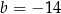 b = −1 4 