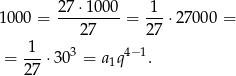1000 = 27⋅-1000-= 1--⋅2700 0 = 27 27 1 3 4−1 = ---⋅30 = a1q . 27 