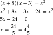  2 (x + 8 )(x− 3) = x x 2 + 8x − 3x− 24 = x 2 5x − 24 = 0 24- 4- x = 5 = 45 . 