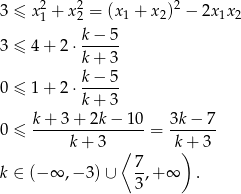  2 2 2 3 ≤ x1 + x2 = (x1 + x2) − 2x1x 2 k−-5-- 3 ≤ 4+ 2⋅ k+ 3 k− 5 0 ≤ 1+ 2⋅ ------ k+ 3 k+--3+--2k−--10- 3k−--7- 0 ≤ k+ 3 = k + 3 ⟨ ) k ∈ (− ∞ ,− 3) ∪ 7,+ ∞ . 3 