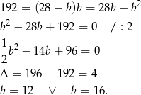 19 2 = (28 − b)b = 2 8b− b2 2 b − 28b + 1 92 = 0 / : 2 1 2 -b − 14b + 96 = 0 2 Δ = 196 − 19 2 = 4 b = 12 ∨ b = 16 . 