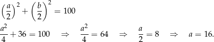 ( ) ( ) 2 a- 2 b- 2 + 2 = 100 2 2 a--+ 3 6 = 100 ⇒ a--= 64 ⇒ a-= 8 ⇒ a = 16. 4 4 2 