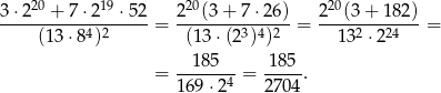  20 19 20 20 3-⋅2--+-7-⋅2---⋅52-= 2--(3+--7⋅26-)= 2--(3-+-182)-= (13⋅8 4)2 (13⋅ (23)4)2 1 32 ⋅224 185 185 = ------4-= -----. 169 ⋅2 2 704 
