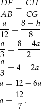 DE-- CH-- AB = CG a 8 − h --- = ------ 1 2 8 a- 8-−-4a- 3 = 2 a- 3 = 4 − 2a a = 1 2− 6a 12- a = 7 . 