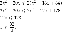  2 2 2x − 20x ≤ 2(x − 16x + 6 4) 2x 2 − 20x ≤ 2x2 − 32x + 128 12x ≤ 128 32- x ≤ 3 . 