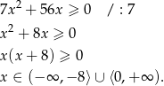  2 7x + 56x ≥ 0 / : 7 x 2 + 8x ≥ 0 x (x+ 8) ≥ 0 x ∈ (−∞ ,− 8⟩ ∪ ⟨0,+ ∞ ). 
