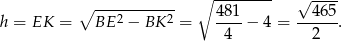  ∘ ----------- ∘ 481----- √ 465- h = EK = BE 2 − BK 2 = ----− 4 = ------. 4 2 