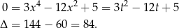  4 2 2 0 = 3x − 12x + 5 = 3t − 12t+ 5 Δ = 144 − 60 = 84. 