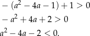  2 − (a − 4a− 1)+ 1 > 0 − a2 + 4a+ 2 > 0 2 a − 4a− 2 < 0. 