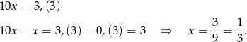 10x = 3,(3) 3- 1- 10x − x = 3,(3)− 0,(3) = 3 ⇒ x = 9 = 3. 