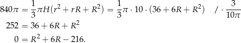 8 40π = 1πH (r2 + rR + R 2) = 1π ⋅ 10⋅ (36+ 6R + R 2) / ⋅--3- 3 3 10 π 252 = 36+ 6R + R 2 0 = R2 + 6R − 216. 