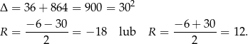 Δ = 36+ 864 = 9 00 = 302 −-6−--30- −-6+-3-0- R = 2 = − 1 8 lub R = 2 = 12. 