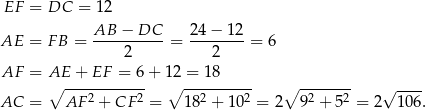 EF = DC = 12 AB − DC 24 − 12 AE = F B = ----------= --------= 6 2 2 AF = AE + EF = 6 + 12 = 18 ∘ ---2------2 ∘ --2-----2- ∘ -2----2 √ ---- AC = AF + CF = 18 + 10 = 2 9 + 5 = 2 10 6. 