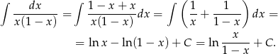 ∫ dx ∫ 1 − x + x ∫ ( 1 1 ) ---------= ----------dx = --+ ------ dx = x(1 − x) x(1− x) x 1 − x --x--- = ln x− ln (1− x)+ C = ln 1 − x + C . 