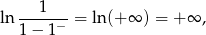  1 ln------− = ln (+ ∞ ) = +∞ , 1 − 1 