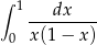 ∫ 1 dx --------- 0 x(1 − x) 