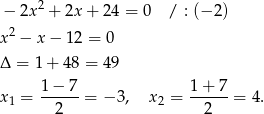  2 − 2x + 2x + 24 = 0 / : (− 2) x2 − x − 12 = 0 Δ = 1+ 48 = 49 1-−-7- 1+--7- x1 = 2 = − 3, x2 = 2 = 4. 