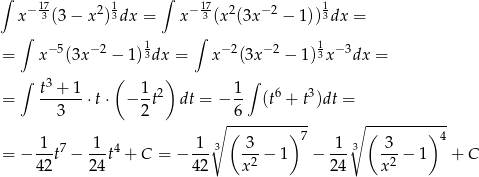 ∫ − 17- 2 1 ∫ − 17 2 − 2 1 x 3 (3 − x )3dx = x 3 (x (3x − 1)) 3dx = ∫ 1 ∫ 1 = x−5(3x −2 − 1)3dx = x −2(3x− 2 − 1)3x− 3dx = ( ) ∫ t3 + 1 1 2 1 ∫ 6 3 = --3---⋅t ⋅ − 2t dt = − 6- (t + t )dt = ∘ ------------ ∘ ------------ 1 1 1 ( 3 ) 7 1 ( 3 ) 4 = − ---t7 − --t4 + C = − ---3 --2 − 1 − ---3 --2 − 1 + C 42 24 42 x 24 x 