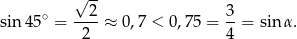  √ 2- 3 sin 45∘ = ----≈ 0,7 < 0,75 = --= sinα . 2 4 