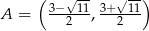  ( √ -- √ --) A = 3−2-11, 3+2-11 
