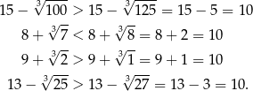  √3 ---- √3---- 15 − 1√00-> 15 −√ -12 5 = 15 − 5 = 10 8+ 3 7 < 8 + 38 = 8 + 2 = 10 3√ -- √3-- 9+ 2 > 9 + 1 = 9 + 1 = 10 3√ --- √3--- 1 3− 25 > 13 − 27 = 13− 3 = 10. 