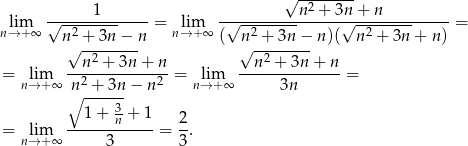  √ -2------ lim √-----1-------= lim -√---------n--+-3n√-+-n----------= n→ +∞ n2 + 3n − n n→+ ∞ ( n2 + 3n − n )( n2 + 3n + n) √ --2----- √ -2------ = lim --n--+-3n-+--n = lim --n--+-3n-+-n-= n→ +∞ n2 + 3n − n 2 n→ + ∞ 3n ∘ ----3- ---1+--n-+-1 2- = nl→im+∞ 3 = 3. 