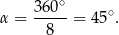  ∘ α = 3-60- = 45 ∘. 8 