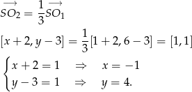  −→ 1-−→ SO 2 = 3 SO 1 1 [x+ 2,y − 3] = --[1 + 2,6 − 3] = [1,1] { 3 x + 2 = 1 ⇒ x = − 1 y − 3 = 1 ⇒ y = 4. 
