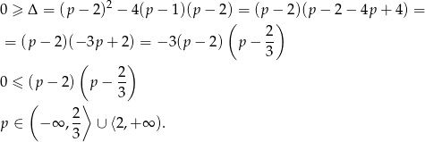 0 ≥ Δ = (p − 2)2 − 4 (p− 1)(p − 2) = (p − 2 )(p − 2− 4p+ 4) = ( ) 2- = (p− 2)(− 3p + 2) = − 3(p − 2 ) p− 3 ( ) 0 ≤ (p− 2) p − 2- 3 ( 2⟩ p ∈ − ∞ , -- ∪ ⟨2,+ ∞ ). 3 