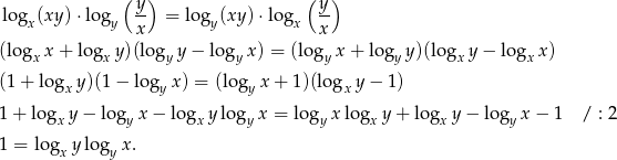  ( ) ( ) log (xy )⋅log y- = lo g (xy) ⋅log y- x y x y x x (lo g x + log y)(log y− lo g x ) = (lo g x + log y)(log y− lo g x ) x x y y y y x x (1+ lo gxy )(1− logy x) = (logy x + 1)(logx y− 1) 1+ lo gxy − logy x − logx ylogy x = logy xlogx y + logx y− logy x − 1 / : 2 1 = log ylog x. x y 