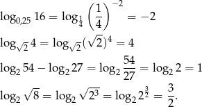  ( ) − 2 log 16 = log 1 1- = − 2 0,25 4 4 √ - √- √ --4 log 24 = log 2( 2) = 4 5-4 log2 54− lo g227 = lo g22 7 = log2 2 = 1 √ -- √ --- 3 3 log2 8 = log2 23 = log22 2 = --. 2 