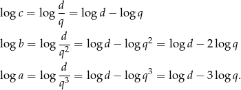  d- log c = log q = log d − logq log b = log d--= log d − logq 2 = lo gd − 2 lo gq q2 d log a = log -3-= log d − logq 3 = lo gd − 3 lo gq. q 