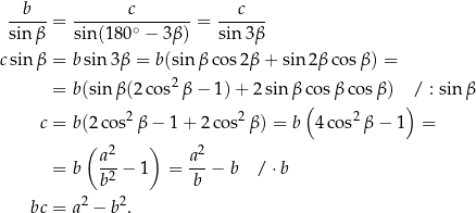  --b--= -------c------- = --c--- sinβ sin(180 ∘ − 3 β) sin 3β csinβ = b sin 3β = b(sin β cos2β + sin 2β cosβ ) = = b(sinβ (2co s2β − 1) + 2sin β cosβ cos β) / : sin β ( ) c = b(2 cos2β − 1 + 2 cos2β ) = b 4co s2β − 1 = ( 2 ) 2 = b a--− 1 = a--− b / ⋅b b 2 b 2 2 bc = a − b . 