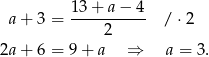  a+ 3 = 13-+-a-−-4- / ⋅2 2 2a+ 6 = 9 + a ⇒ a = 3. 