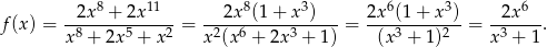  8 11 8 3 6 3 6 f (x) = --2x--+-2x---- = ---2x-(1-+-x-)--- = 2x--(1+--x-) = -2x---. x 8 + 2x 5 + x 2 x 2(x6 + 2x3 + 1) (x3 + 1)2 x3 + 1 