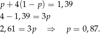 p + 4(1 − p ) = 1,39 4 − 1,39 = 3p 2,61 = 3p ⇒ p = 0,87. 