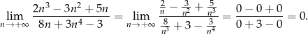  3 2 2 -3 -5 lim 2n--−-3n--+--5n = lim n-−-n2-+-n3-= 0-−-0-+-0-= 0 . n→ +∞ 8n + 3n4 − 3 n→+ ∞ -83 + 3 − -34 0 + 3 − 0 n n 