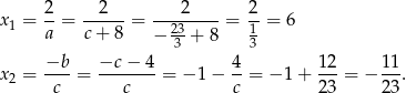  2- --2-- ---2----- -2 x1 = a = c + 8 = − 23+ 8 = 1 = 6 3 3 −b-- −c--−-4 4- 12- 11- x2 = c = c = − 1 − c = − 1 + 23 = − 23. 