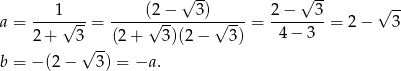  √ -- √ -- √ -- a = ---1√---= ----(2√-−---3-)√----= 2−----3-= 2 − 3 2 + 3 (2+ 3)(2 − 3) 4− 3 √ -- b = − (2− 3) = −a . 