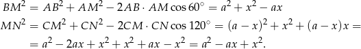 BM 2 = AB 2 + AM 2 − 2AB ⋅AM cos 60∘ = a2 + x2 − ax 2 2 2 ∘ 2 2 MN = CM + CN − 2CM ⋅CN cos 120 = (a − x) + x + (a − x)x = = a2 − 2ax + x 2 + x2 + ax− x2 = a2 − ax + x2. 