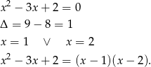  2 x − 3x + 2 = 0 Δ = 9 − 8 = 1 x = 1 ∨ x = 2 x 2 − 3x + 2 = (x− 1)(x − 2). 