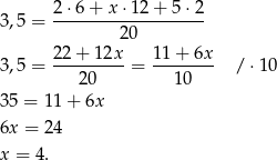 3,5 = 2-⋅6-+-x-⋅12-+-5-⋅2 20 2-2+--12x 11+--6x- 3,5 = 20 = 10 / ⋅10 35 = 11 + 6x 6x = 2 4 x = 4. 