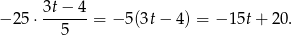  3t− 4 − 25 ⋅------ = − 5(3t − 4) = − 15t + 20. 5 