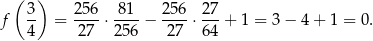  ( 3) 2 56 81 256 27 f -- = ---- ⋅----− ----⋅---+ 1 = 3− 4+ 1 = 0. 4 27 256 27 64 