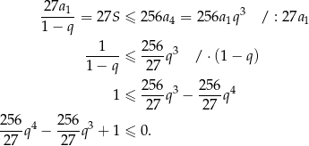  27a1-= 27S ≤ 256a4 = 2 56a1q3 / : 27a1 1− q 1 256 3 ------≤ ----q / ⋅(1 − q) 1 − q 27 256- 3 256- 4 1 ≤ 27 q − 27 q 256 4 256 3 ----q − ----q + 1 ≤ 0. 27 27 