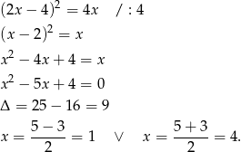  2 (2x − 4) = 4x / : 4 (x − 2)2 = x x2 − 4x + 4 = x 2 x − 5x + 4 = 0 Δ = 25− 16 = 9 5 − 3 5+ 3 x = ------= 1 ∨ x = ------= 4 . 2 2 